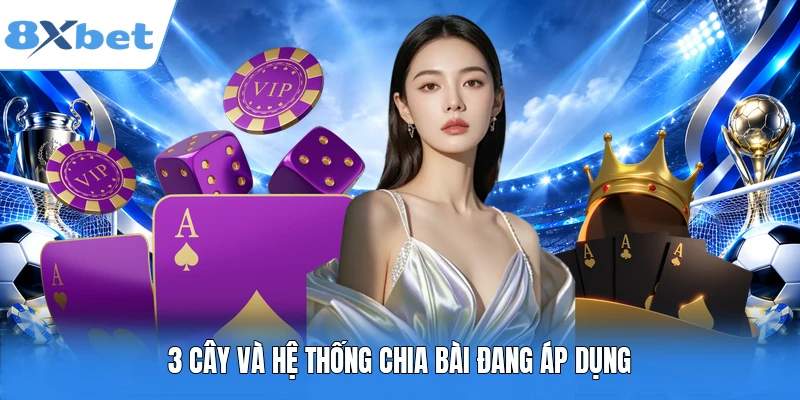 3 cây và hệ thống chia bài đang áp dụng