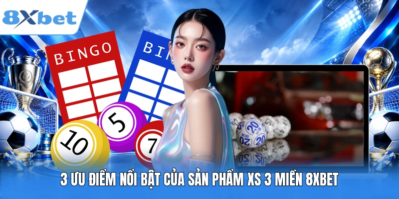3 ưu điểm nổi bật của sản phẩm XS 3 miền 8XBET