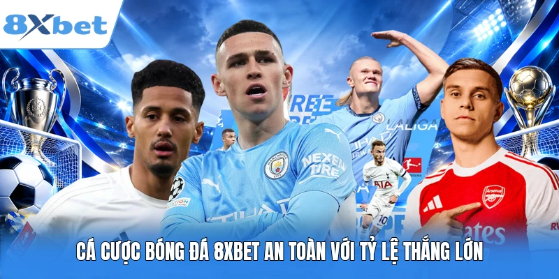Cá cược bóng đá 8XBET an toàn với tỷ lệ thắng lớn