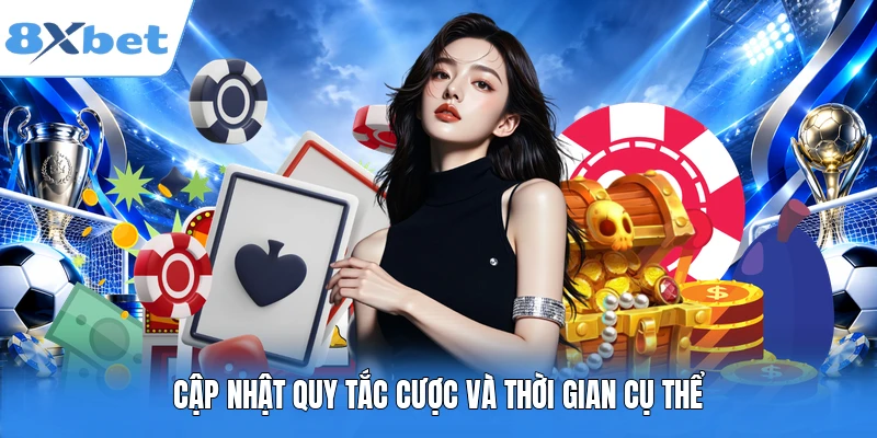 Cập nhật quy tắc cược và thời gian cụ thể