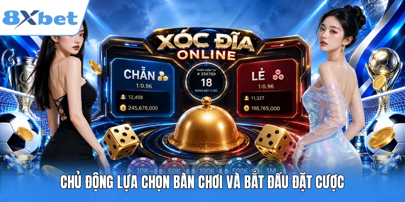 Chủ động lựa chọn bàn chơi và bắt đầu đặt cược