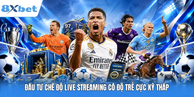 Đầu tư chế độ Live Streaming có độ trễ cực kỳ thấp