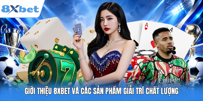 Giới thiệu 8XBET và các sản phẩm giải trí chất lượng