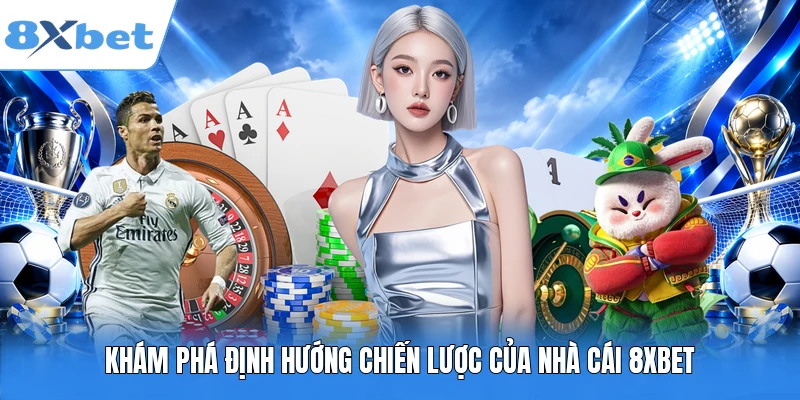 Khám phá định hướng chiến lược của nhà cái 8XBET