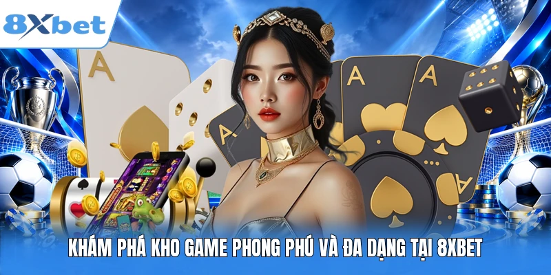 Khám phá kho game phong phú và đa dạng tại 8XBET