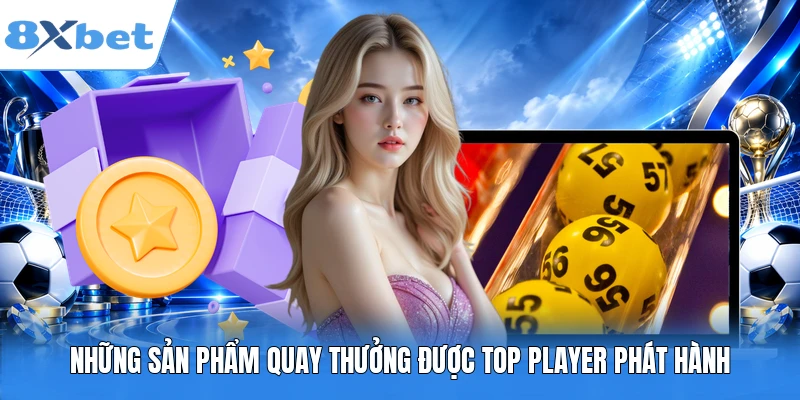 Những sản phẩm quay thưởng được Top Player phát hành