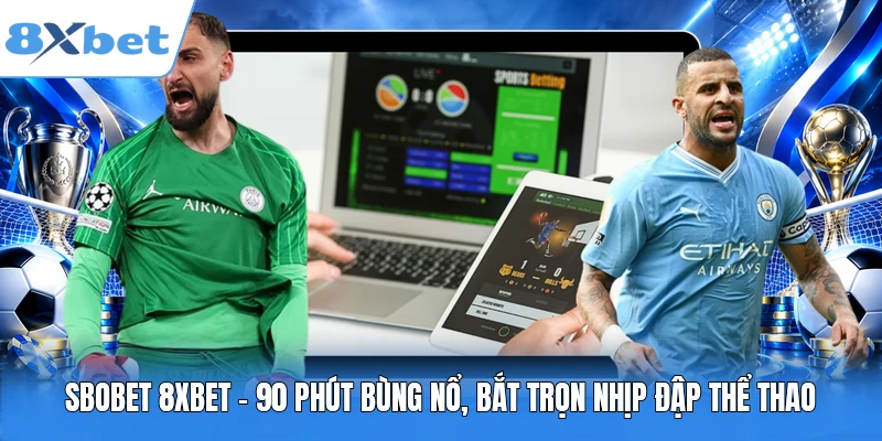 SBOBET 8XBET - 90 Phút Bùng Nổ, Bắt Trọn Nhịp Đập Thể Thao