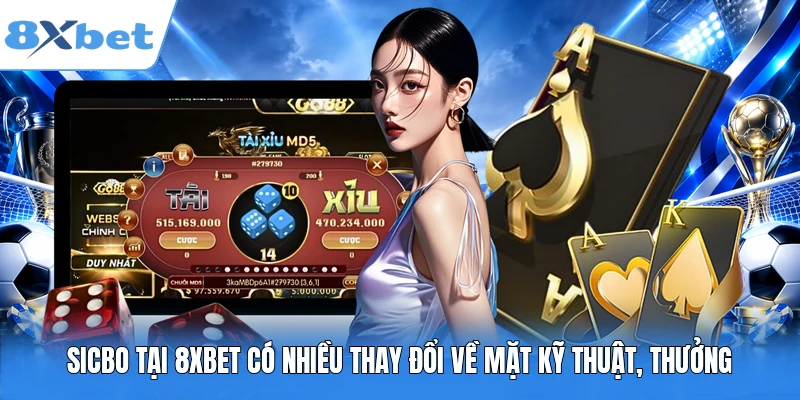Sicbo tại 8XBET có nhiều thay đổi về mặt kỹ thuật, thưởng