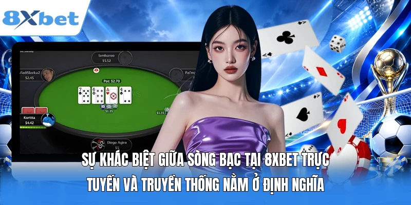 Sự khác biệt giữa sòng bạc tại 8XBET trực tuyến và truyền thống nằm ở định nghĩa