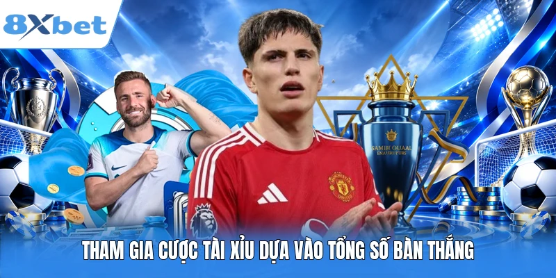 Tham gia cược tài xỉu dựa vào tổng số bàn thắng
