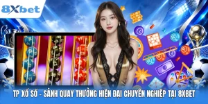 TP Xổ Số - Sảnh Quay Thưởng Hiện Đại Chuyên Nghiệp Tại 8XBET