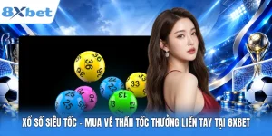 Xổ Số Siêu Tốc – Mua Vé Thần Tốc Thưởng Liền Tay Tại 8XBET